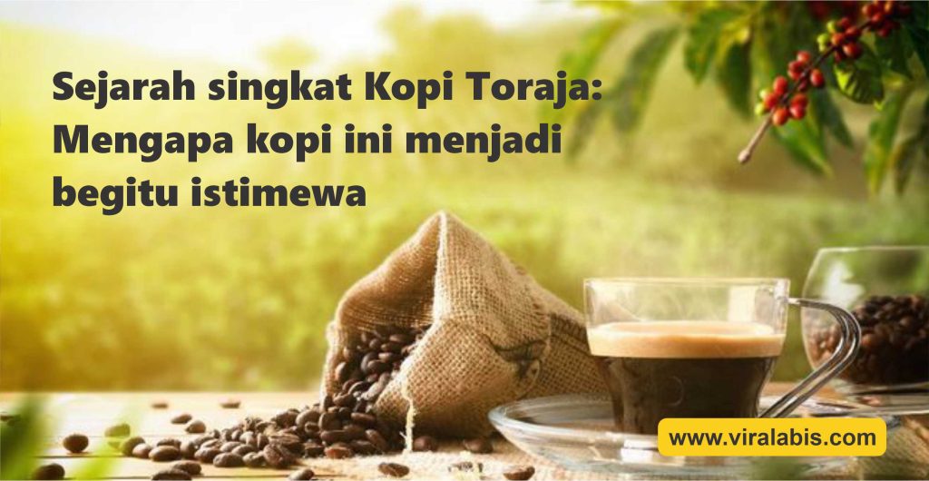 Sejarah singkat Kopi Toraja Mengapa kopi ini menjadi begitu istimewa